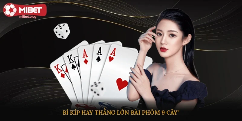 Bí kíp hay thắng lớn bài phỏm 9 cây