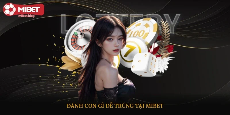 Đánh con gì dễ trúng tại Mibet