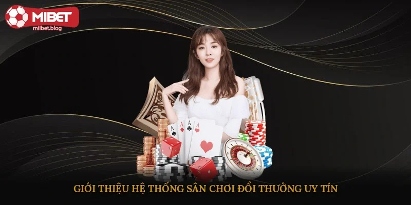 Giới thiệu hệ thống sân chơi đổi thưởng uy tín
