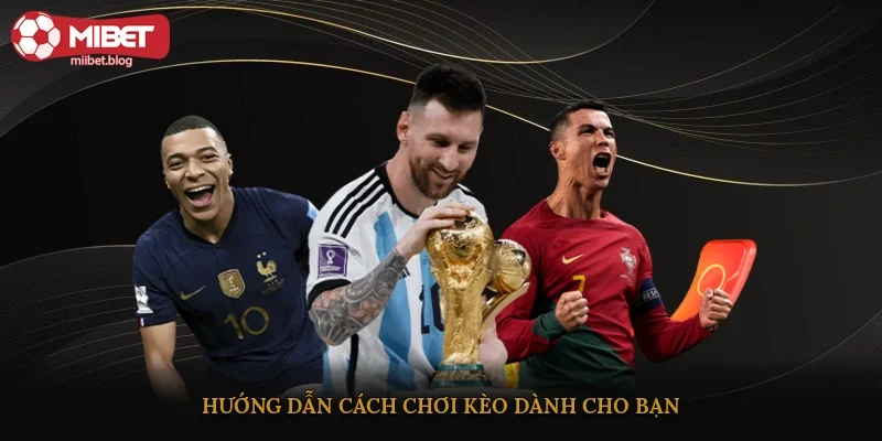 Hướng dẫn cách chơi kèo dành cho bạn