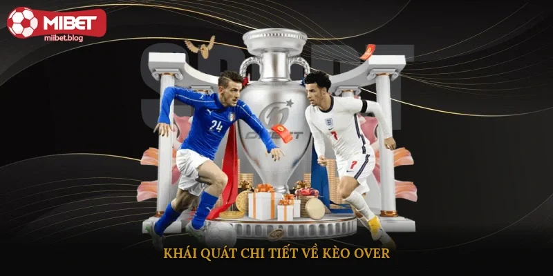 Khái quát chi tiết về kèo Over