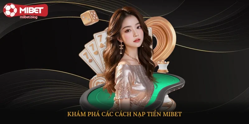 Khám phá các cách nạp tiền mibet