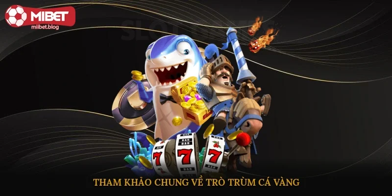Tham khảo chung về trò Trùm Cá Vàng