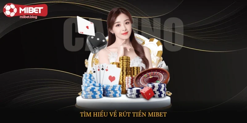 Tìm hiểu về rút tiền mibet